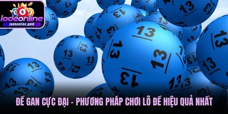 Đề Gan Cực Đại - Phương Pháp Chơi Lô Đề Hiệu Quả Nhất