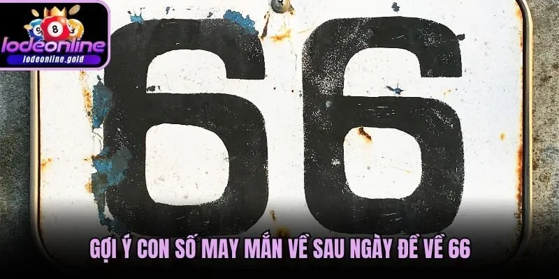 Gợi ý con số may mắn về sau ngày đề về 66