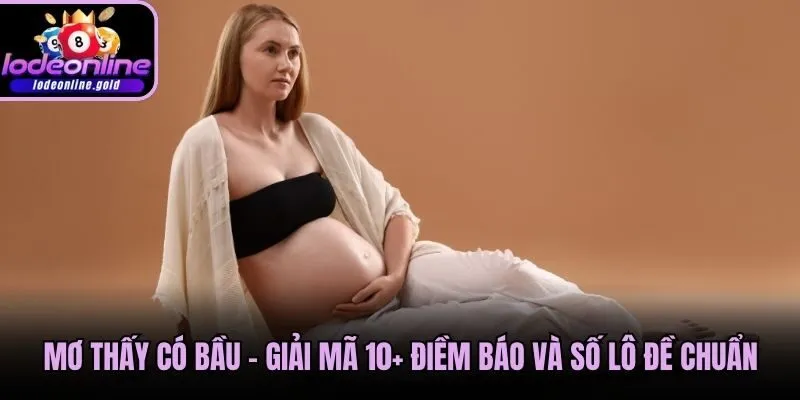 Mơ Thấy Có Bầu - Giải Mã 10+ Điềm Báo Và Số Lô Đề Chuẩn