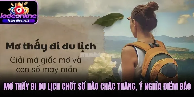 Mơ Thấy Đi Du Lịch Chốt Số Nào Chắc Thắng, Ý Nghĩa Điềm Báo