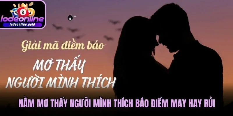 Nằm mơ thấy người mình thích báo điềm may hay rủi