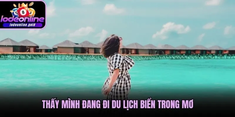 Thấy mình đang đi du lịch biển trong mơ